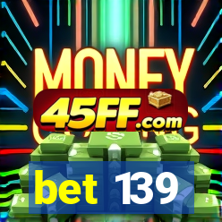 bet 139